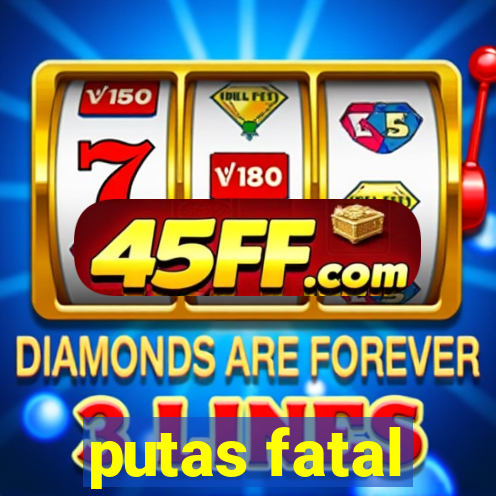 putas fatal